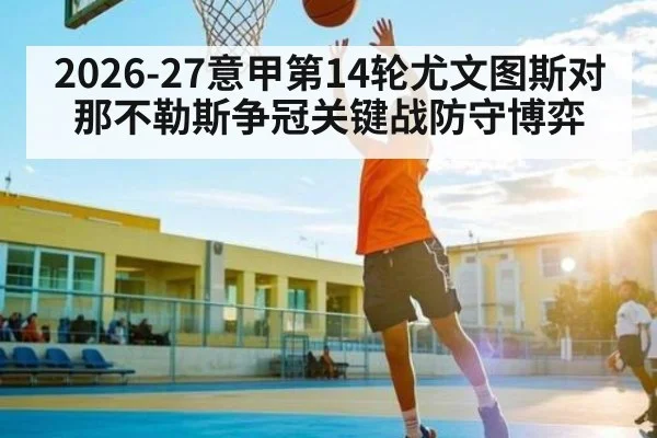 2026-27意甲第14轮尤文图斯对那不勒斯争冠关键战防守博弈